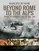 Beyond Rome to the Alps : across the Arno and Gothic Line, 1944-1945 : rare photographs from wartime archives /