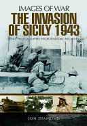 The invasion of Sicily, 1943 : rare photographs from wartime archives /