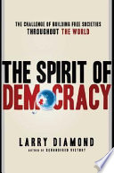 The spirit of democracy : the struggle to build free societies throughout the world /