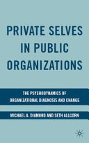 Private selves in public organizations : the psychodynamics of organizational diagnosis and change /