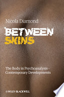 Between skins : the body in psychoanalysis--contemporary developments /