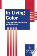 In Living Color : Protocols in Flow Cytometry and Cell Sorting /
