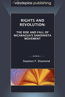 Rights and revolution : the rise and fall of Nicaragua's Sandinista movement /
