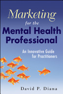 Marketing for the mental health professional : an innovative guide for practitioners /