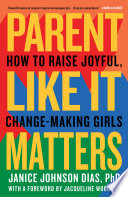 Parent like it matters : how to raise joyful, change-making girls /