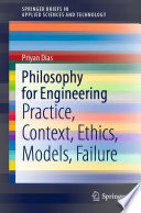 Philosophy for engineering : practice, context, ethics, models, failure /