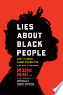 Lies about Black people : how to combat racist stereotypes and why it matters /