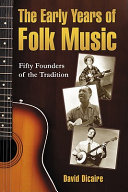 The early years of folk music : fifty founders of the tradition /