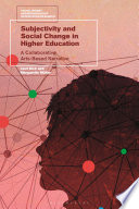 Subjectivity and social change in higher education : a collaborative arts-based narrative /