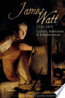 James Watt : 1736-1819, culture, innovation and enlightenment /