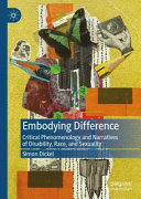 Embodying difference : critical phenomenology and narratives of disability, race, and sexuality /