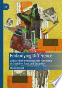 Embodying Difference : Critical Phenomenology and Narratives of Disability, Race, and Sexuality /