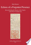 Echoes of a forgotten presence : reconstructing the history of the Church of the East in Central Asia /