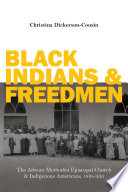 Black Indians and freedmen : the African Methodist Episcopal church and indigenous Americans, 1816-1916 /