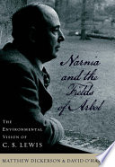 Narnia and the Fields of Arbol : the environmental vision of C.S. Lewis /