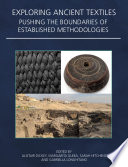 Exploring ancient textiles : pushing the boundaries of established methodologies /