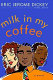Milk in my coffee /