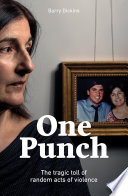 One punch : the tragic toll of random acts of violence /
