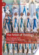 The Fetish of Theology : The Challenge of the Fetish-Object to Modernity /