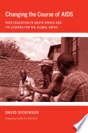 Changing the course of AIDS : peer education in South Africa and its lessons for the global crisis /