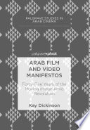 Arab film and video manifestos : forty-five years of the moving image amid revolution /