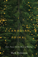 Canadian primal : poets, places, and the music of meaning /