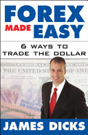 Forex made easy : 6 ways to trade the dollar /