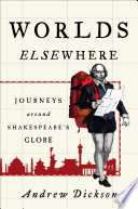 Worlds elsewhere : journeys around Shakespeare's globe /