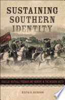 Sustaining southern identity : Douglas Southall Freeman and memory in the modern South /