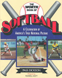 The Worth book of softball : a celebration of America's true national pastime /