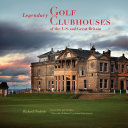 Legendary golf clubhouses of the U. S. and Great Britain /