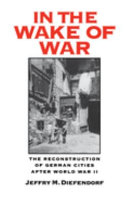 In the wake of war : the reconstruction of German cities after World War II /
