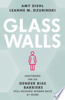 Glass walls : shattering the six gender bias barriers still holding women back at work /