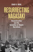 Resurrecting Nagasaki : reconstruction and the formation of atomic narratives /