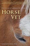 Horse vet : chronicles of a mobile veterinarian /