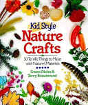 Kid style nature crafts : 50 terrific things to make with nature's materials /