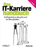 IT-Karrierehandbuch : Erfolgreich in den Job und durchs Berufsleben /