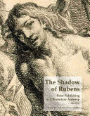 The shadow of Rubens : print publishing in 17th-century Antwerp : prints by the history painters Abraham van Diepenbeeck, Cornelis Schut and Erasmus Quellinus II /