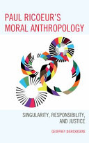 Paul Ricoeur's moral anthropology : singularity, responsibility, and justice /