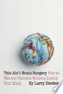 This ain't brain surgery : how to win the pennant without losing your mind /