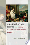 Amelioration and empire : progress and slavery in the plantation Americas /