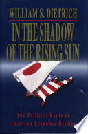 In the shadow of the rising sun : the political roots of American economic decline /