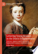 Lettering Young Readers in the Dutch Enlightenment : Literacy, Agency and Progress in Eighteenth-Century Children's Books /