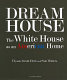 Dream house : the White House as an American home /