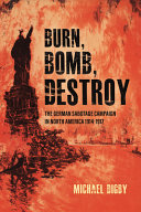 Burn, bomb, destroy : the German sabotage campaign in North America, 1914-1917 /