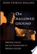 On hallowed ground : Abraham Lincoln and the foundations of American history /