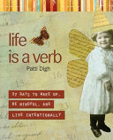 Life is a verb : 37 days to wake up, be mindful, and live intentionally /