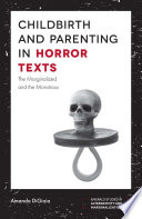 Childbirth and parenting in horror texts : the marginalized and the monstrous /
