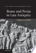 Rome and Persia in late antiquity : neighbours and rivals /
