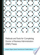 Methods and tools for completing Doctor of Business Administration (DBA) theses /